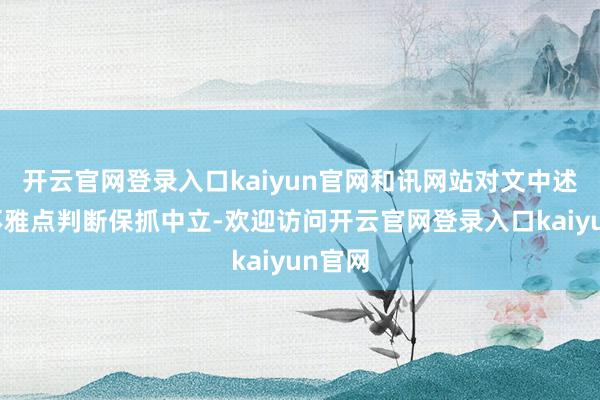 开云官网登录入口kaiyun官网和讯网站对文中述说、不雅点判断保抓中立-欢迎访问开云官网登录入口kaiyun官网