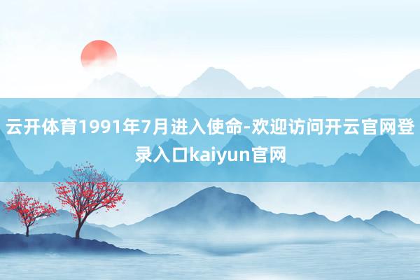 云开体育1991年7月进入使命-欢迎访问开云官网登录入口kaiyun官网